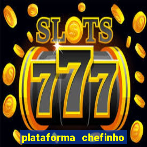 plataforma chefinho 777 bet